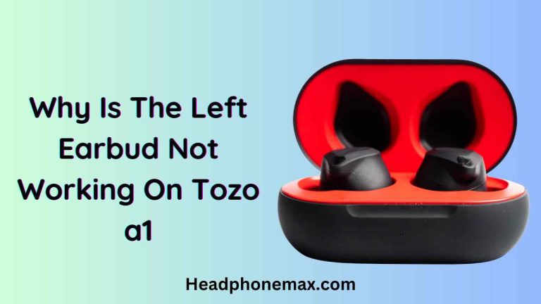 Why Is The Left Earbud Not Working On Tozo a1 7 Reasons