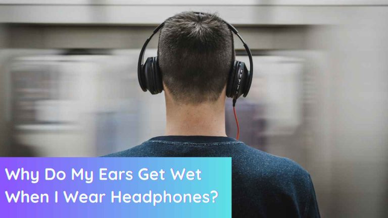 why-do-my-ears-get-wet-when-i-wear-headphones-2023-headphone-max