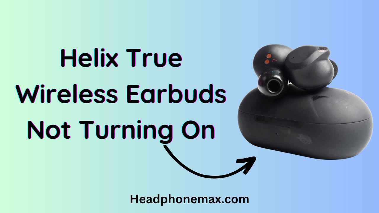 Helix True Wireless Earbuds Not Turning On: 5 Fixes (2023)