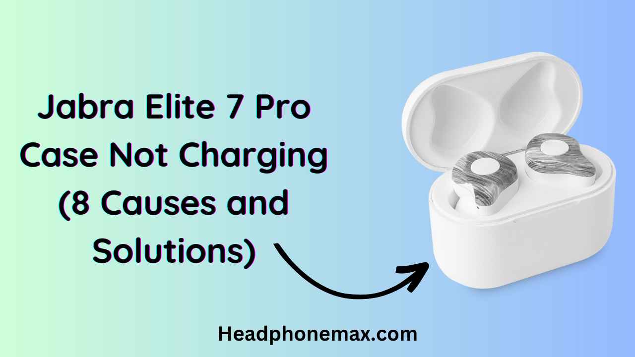 Jabra Elite 7 Pro Case Not Charging (8 Causes and Solutions)
