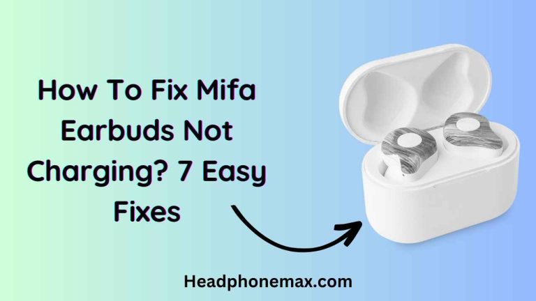 How To Fix Mifa Earbuds Not Charging? 7 Easy Fixes (2023) 