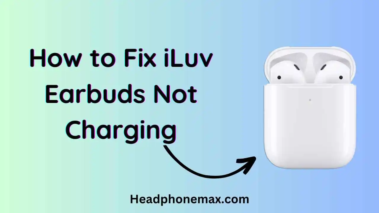 How to Fix iLuv Earbuds Not Charging: 4 Easy Fixes (2023)