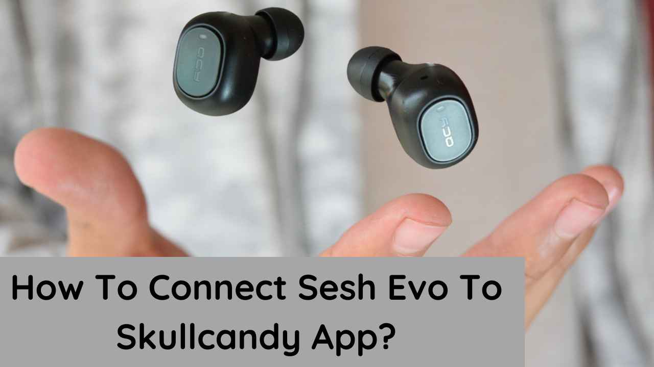 How To Connect Sesh Evo To Skullcandy App