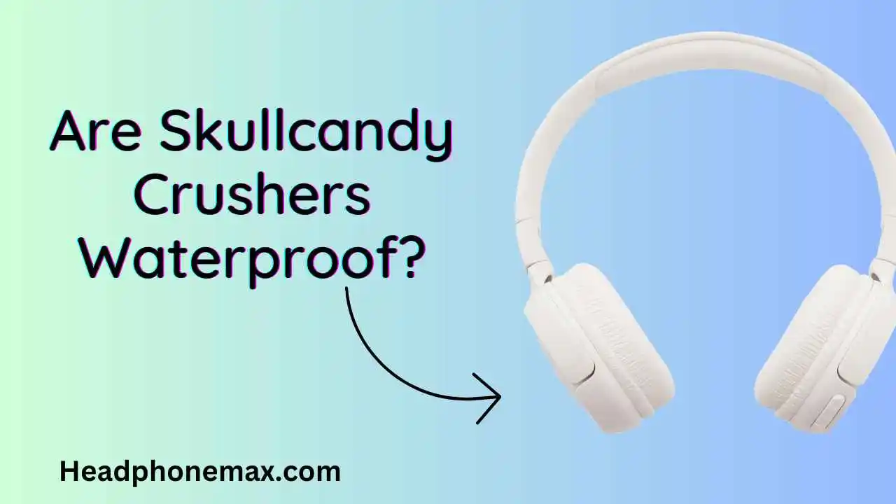 Are Skullcandy Crushers Waterproof? Detailed Answer (2023)