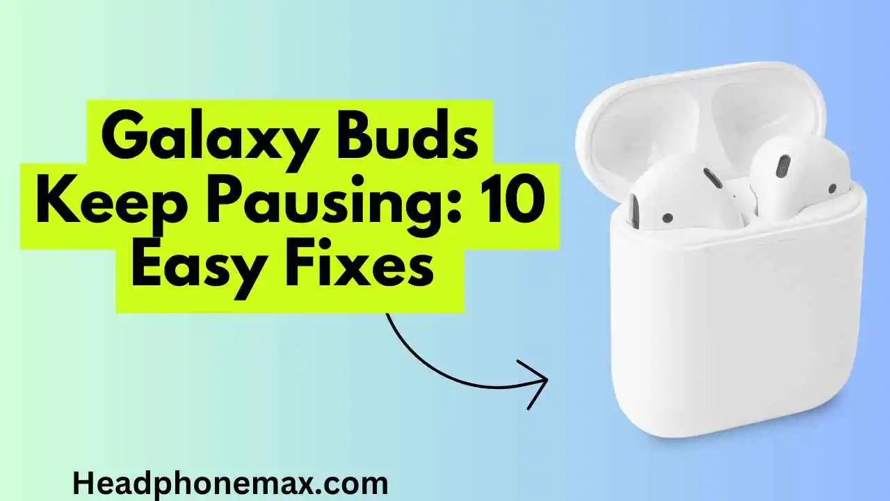 Galaxy Buds Keep Pausing: 10 Easy Fixes (2023)