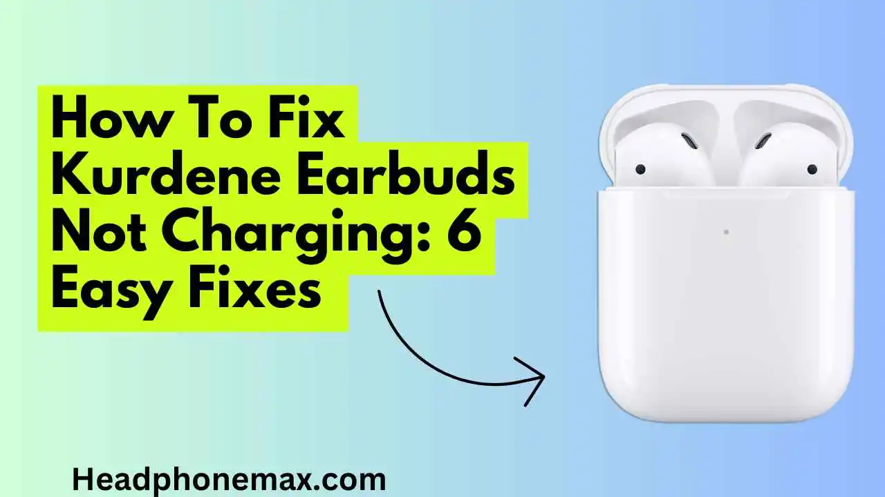 How To Fix Kurdene Earbuds Not Charging: 6 Easy Fixes (2023)