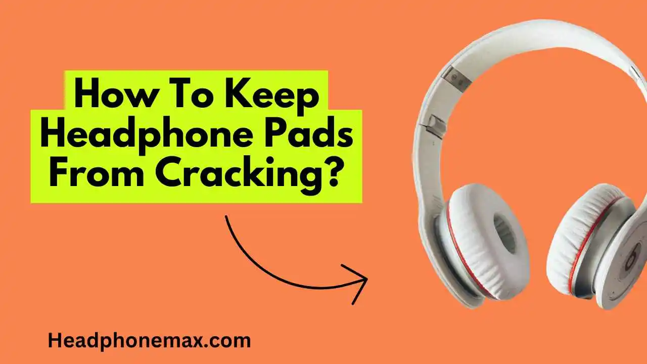 How To Keep Headphone Pads From Cracking? 6 Easy Tips (2023)