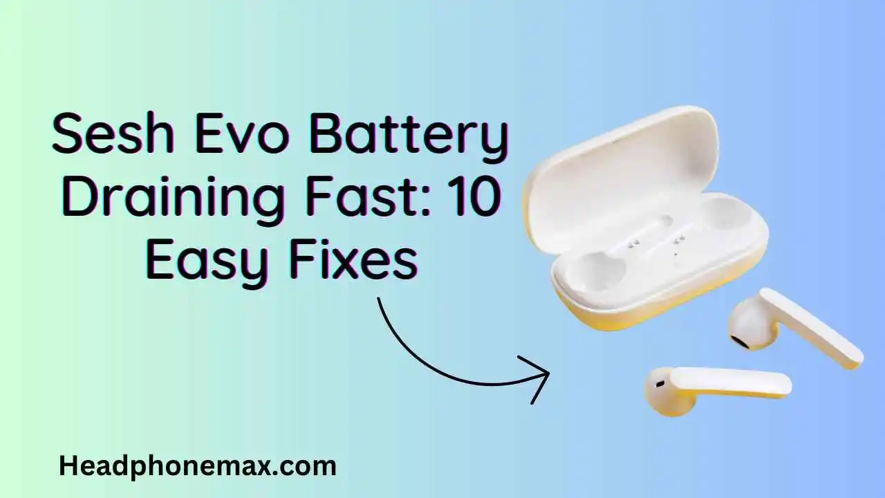 Sesh Evo Battery Draining Fast: 10 Easy Fixes (2023)