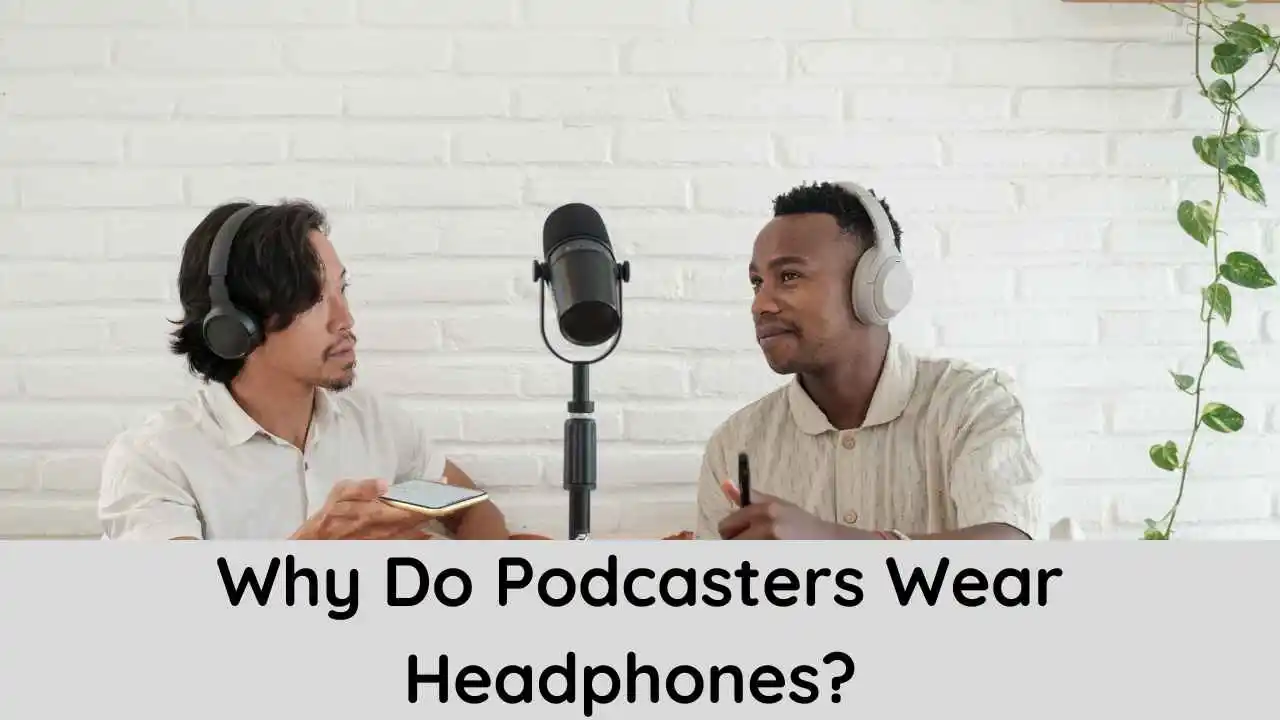Why Do Podcasters Wear Headphones? 6 Reasons (2023)
