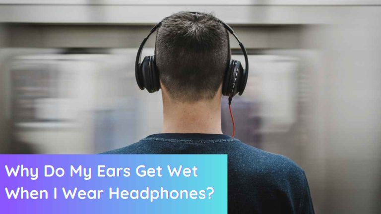 Why Do My Ears Get Wet When I Wear Headphones? (2023)