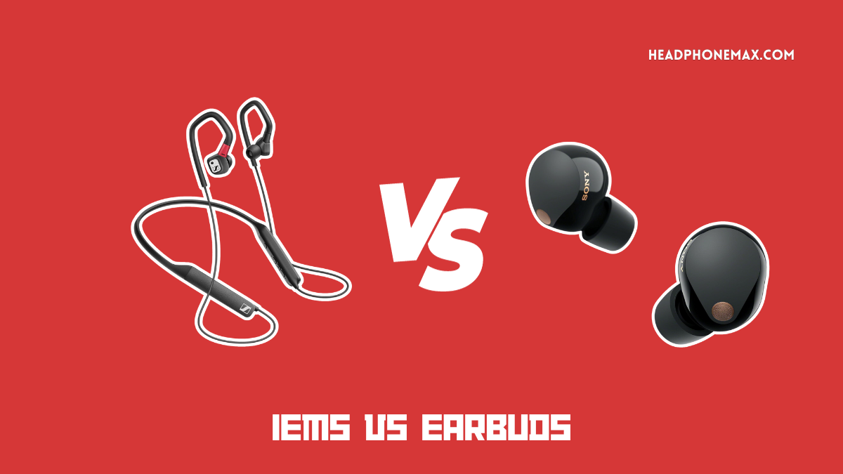 IEMs vs Earbuds